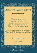 The Library of Choice Literature and Encyclopaedia of Universal Authorship, Vol. 5 of 10: The Masterpieces of the Standard Writers of All Nations and All Time (Classic Reprint)