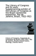 The Library of Congress and Its Work. Supplementing Exhibit of the Library of Congress at the Brazil Centennial Exposition, Rio de Janeiro, Brazil, 19