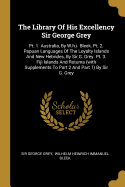 The Library Of His Excellency Sir George Grey: Pt. 1. Australia, By W.h.i. Bleek. Pt. 2. Papuan Languages Of The Loyalty Islands And New Hebrides, By Sir G. Grey. Pt. 3. Fiji Islands And Rotuma (with Supplements To Part 2 And Part 1) By Sir G. Grey