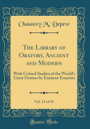 The Library of Oratory, Ancient and Modern, Vol. 15 of 15: With Critical Studies of the World's Great Orators by Eminent Essayists (Classic Reprint)