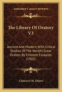 The Library of Oratory V3: Ancient and Modern, with Critical Studies of the World's Great Orators by Eminent Essayists (1902)