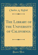 The Library of the University of California (Classic Reprint)