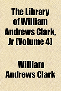 The Library of William Andrews Clark, Jr... Volume 4