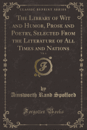 The Library of Wit and Humor, Prose and Poetry, Selected from the Literature of All Times and Nations, Vol. 4 (Classic Reprint)