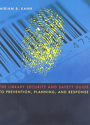 The Library Security and Safety Guide to Prevention, Planning, and Response - Kahn, Miriam B