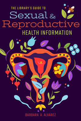 The Library's Guide to Sexual and Reproductive Health Information - Alvarez, Barbara a