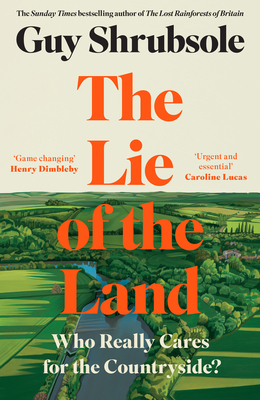 The Lie of the Land: Who Really Cares for the Countryside? - Shrubsole, Guy