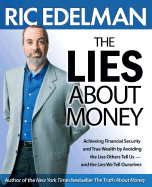 The Lies about Money: Achieving Financial Security and True Wealth by Avoiding the Lies Others Tell Us--And the Lies We Tell Ourselves - Edelman, Ric, CFS, RFC, CMFC