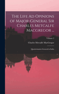 The Life Ad Opinions of Major-General Sir Charles Metcalfe Macgregor ...: Quartermaster-General in India; Volume 2