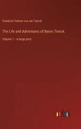 The Life and Adventures of Baron Trenck: Volume 1 - in large print