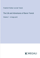 The Life and Adventures of Baron Trenck: Volume 1 - in large print
