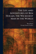 The Life and Adventures of Ben Hogan, the Wickedest Man in the World