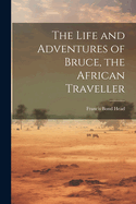 The Life and Adventures of Bruce, the African Traveller