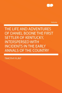The Life and Adventures of Daniel Boone: The First Settler of Kentucky, Interspersed with Incidents in the Early Annals of the Country