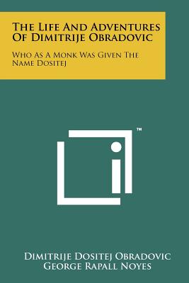 The Life And Adventures Of Dimitrije Obradovic: Who As A Monk Was Given The Name Dositej - Obradovic, Dimitrije Dositej, and Noyes, George Rapall (Editor)