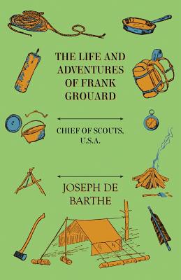 The Life And Adventures Of Frank Grouard: Chief Of Scouts, U. S. A. - De Barthe, Joseph