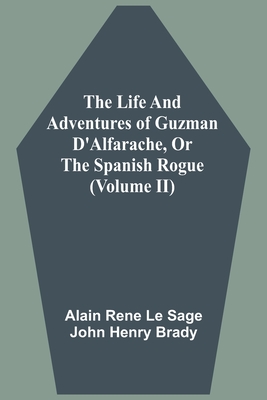 The Life And Adventures Of Guzman D'Alfarache, Or The Spanish Rogue (Volume II) - Le Sage, Alain Rene, and Brady, John Henry