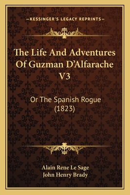 The Life And Adventures Of Guzman D'Alfarache V3: Or The Spanish Rogue (1823) - Le Sage, Alain Rene, and Brady, John Henry (Translated by)