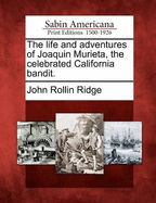 The Life and Adventures of Joaquin Murieta, the Celebrated California Bandit.