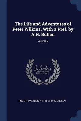 The Life and Adventures of Peter Wilkins. With a Pref. by A.H. Bullen; Volume 2 - Paltock, Robert, and Bullen, A H 1857-1920