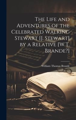 The Life and Adventures of the Celebrated Walking Stewart [J. Stewart] by a Relative [W.T. Brande?] - Brande, William Thomas