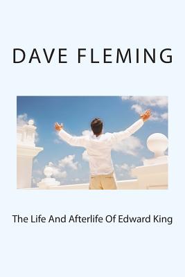 The Life And Afterlife Of Edward King - Fleming, Dave