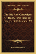 The Life And Campaigns Of Hugh, First Viscount Gough, Field-Marshal V2