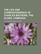 The Life and Correspondence of Charles Mathews, the Elder, Comedian