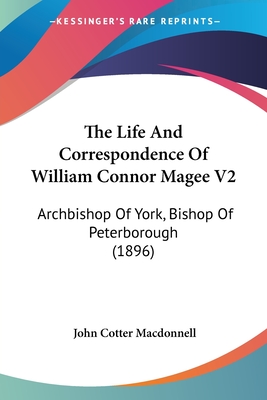 The Life And Correspondence Of William Connor Magee V2: Archbishop Of York, Bishop Of Peterborough (1896) - MacDonnell, John Cotter