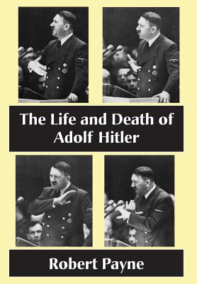 The Life and Death of Adolf Hitler - Payne, Robert