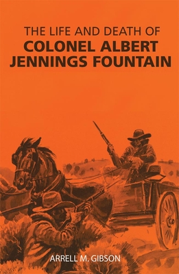 The Life and Death of Colonel Albert Jennings Fountain - Gibson, Arrell M
