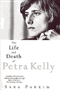 The Life and Death of Petra Kelly - Parkin, Sara