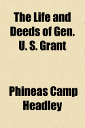 The Life and Deeds of Gen. U. S. Grant