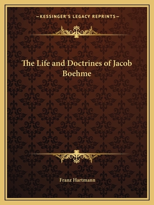 The Life and Doctrines of Jacob Boehme - Hartmann, Franz