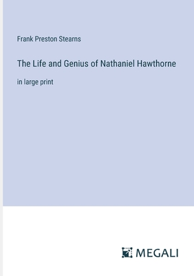 The Life and Genius of Nathaniel Hawthorne: in large print - Stearns, Frank Preston