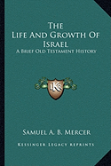 The Life And Growth Of Israel: A Brief Old Testament History - Mercer, Samuel A B