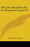 The Life And Labors Of St. Thomas Of Aquin V2