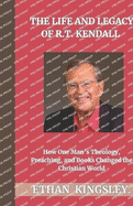 The Life and Legacy of R.T. Kendall: How One Man's Theology, Preaching, and Books Changed the Christian World