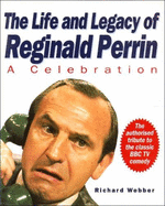 The Life and Legacy of Reginald Perrin: A Celebration - Webber, Richard