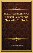The Life and Letters of Admiral Dewey from Montpelier to Manila