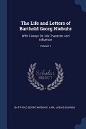 The Life and Letters of Barthold Georg Niebuhr: With Essays On His Character and Influence; Volume 1