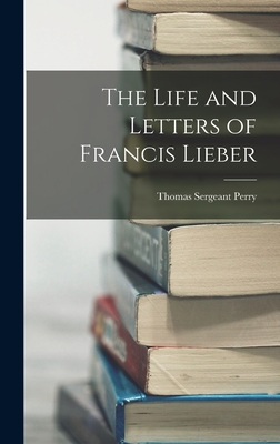 The Life and Letters of Francis Lieber - Perry, Thomas Sergeant