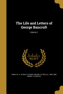 The Life and Letters of George Bancroft; Volume 1