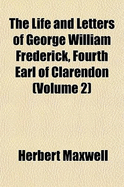 The Life and Letters of George William Frederick, Fourth Earl of Clarendon; Volume 2