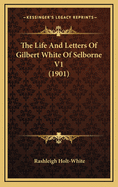 The Life and Letters of Gilbert White of Selborne V1 (1901)