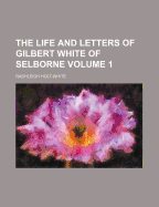 The Life and Letters of Gilbert White of Selborne; Volume 1