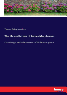 The life and letters of James Macpherson: Containing a particular account of his famous quarrel