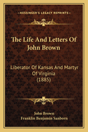 The Life And Letters Of John Brown: Liberator Of Kansas And Martyr Of Virginia (1885)