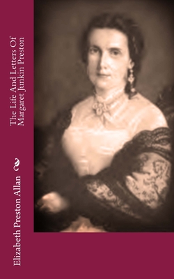 The Life And Letters Of Margaret Junkin Preston - Allan, Elizabeth Preston