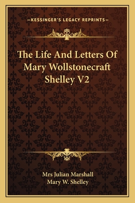 The Life And Letters Of Mary Wollstonecraft Shelley V2 - Marshall, Julian, Mrs., and Shelley, Mary W